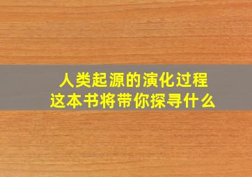 人类起源的演化过程这本书将带你探寻什么