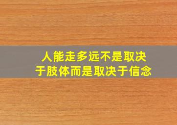 人能走多远不是取决于肢体而是取决于信念