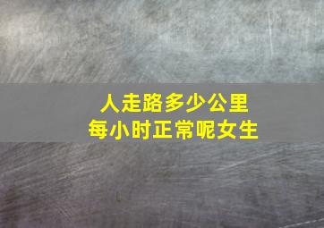 人走路多少公里每小时正常呢女生