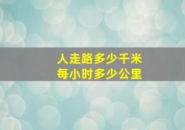 人走路多少千米每小时多少公里