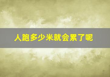 人跑多少米就会累了呢