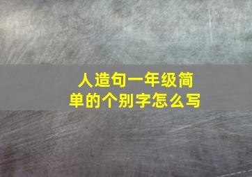 人造句一年级简单的个别字怎么写