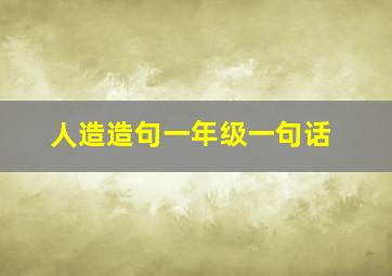 人造造句一年级一句话