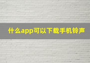 什么app可以下载手机铃声