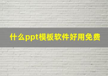 什么ppt模板软件好用免费