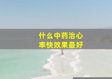 什么中药治心率快效果最好