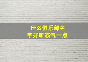 什么俱乐部名字好听霸气一点