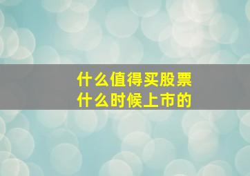 什么值得买股票什么时候上市的