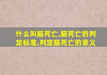 什么叫脑死亡,脑死亡的判定标准,判定脑死亡的意义