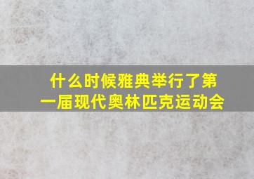 什么时候雅典举行了第一届现代奥林匹克运动会