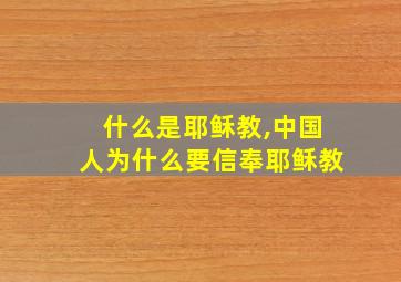 什么是耶稣教,中国人为什么要信奉耶稣教