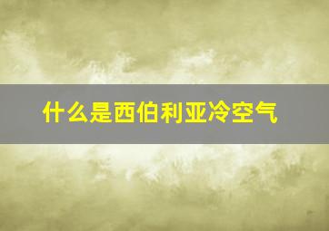 什么是西伯利亚冷空气