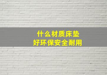 什么材质床垫好环保安全耐用