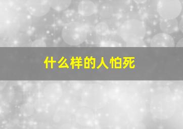 什么样的人怕死