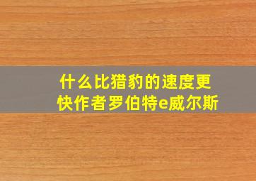 什么比猎豹的速度更快作者罗伯特e威尔斯