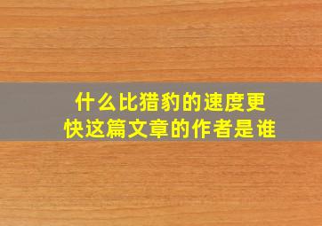 什么比猎豹的速度更快这篇文章的作者是谁