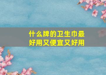 什么牌的卫生巾最好用又便宜又好用