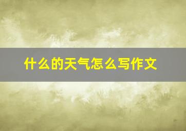 什么的天气怎么写作文