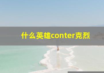 什么英雄conter克烈