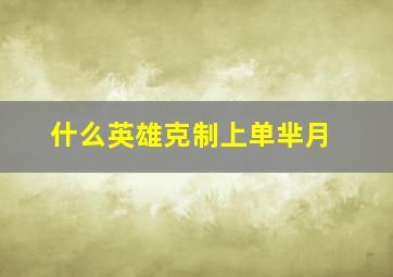 什么英雄克制上单芈月