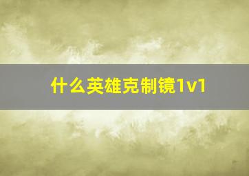 什么英雄克制镜1v1