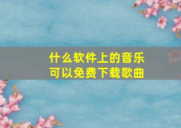 什么软件上的音乐可以免费下载歌曲