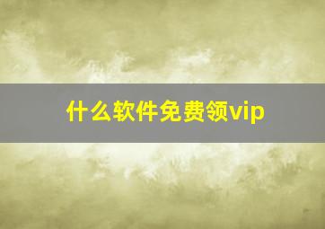 什么软件免费领vip