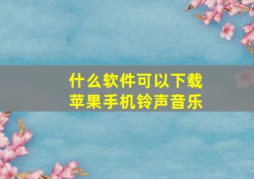 什么软件可以下载苹果手机铃声音乐