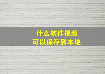 什么软件视频可以保存到本地