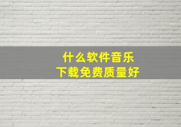 什么软件音乐下载免费质量好