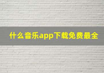 什么音乐app下载免费最全