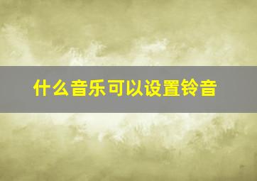 什么音乐可以设置铃音