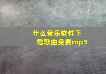 什么音乐软件下载歌曲免费mp3