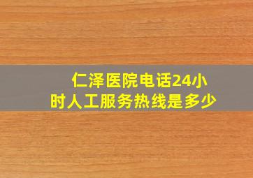 仁泽医院电话24小时人工服务热线是多少