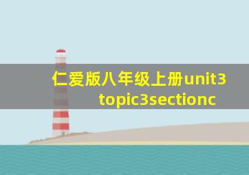 仁爱版八年级上册unit3topic3sectionc