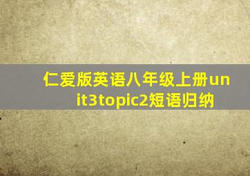 仁爱版英语八年级上册unit3topic2短语归纳