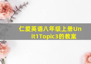 仁爱英语八年级上册Unit1Topic3的教案