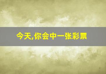 今天,你会中一张彩票