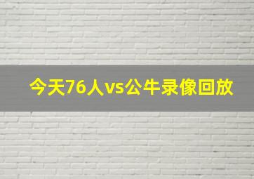 今天76人vs公牛录像回放