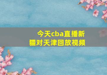 今天cba直播新疆对天津回放视频