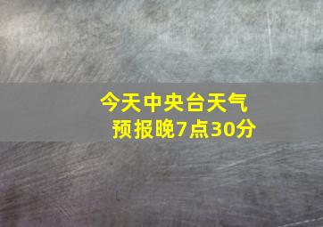 今天中央台天气预报晚7点30分