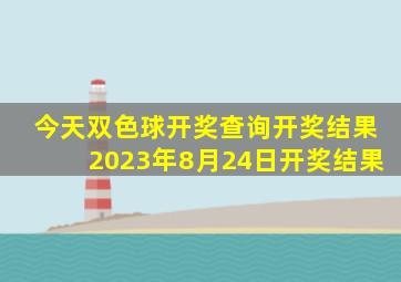 今天双色球开奖查询开奖结果2023年8月24日开奖结果