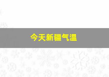 今天新疆气温