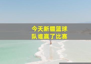 今天新疆篮球队谁赢了比赛