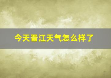 今天晋江天气怎么样了