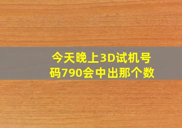 今天晚上3D试机号码790会中出那个数