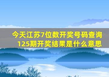 今天江苏7位数开奖号码查询125期开奖结果是什么意思