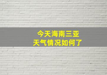 今天海南三亚天气情况如何了