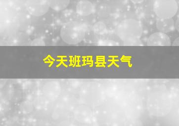 今天班玛县天气