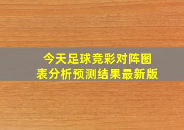 今天足球竞彩对阵图表分析预测结果最新版